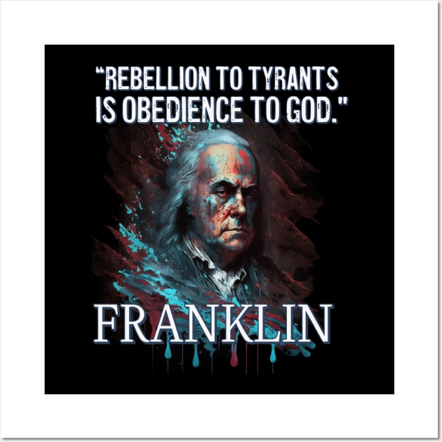 Rebellion to Tyrants Benjamin Franklin Wall Art by AP4Libertyshop